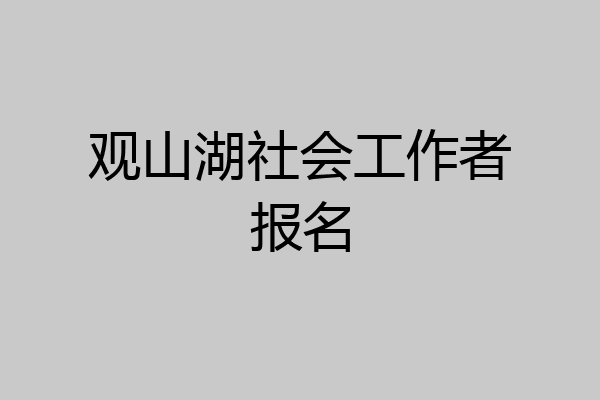 观山湖社会工作者报名