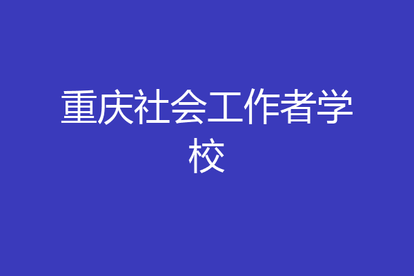 重庆社会工作者学校