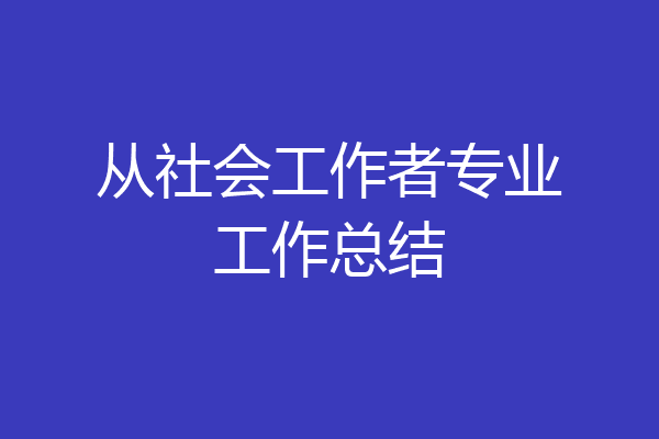 从社会工作者专业工作总结