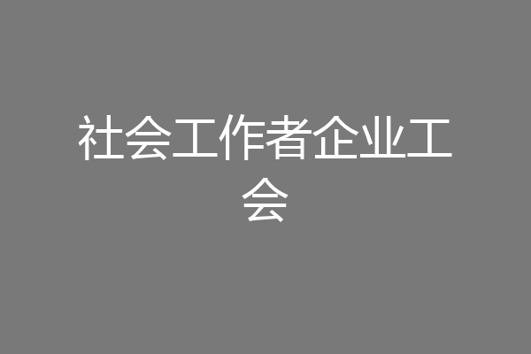 社会工作者企业工会
