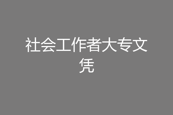 社会工作者大专文凭