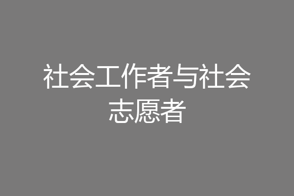 社会工作者与社会志愿者
