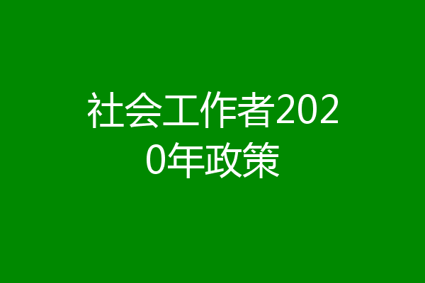 社会工作者2020年政策