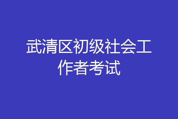 武清区初级社会工作者考试