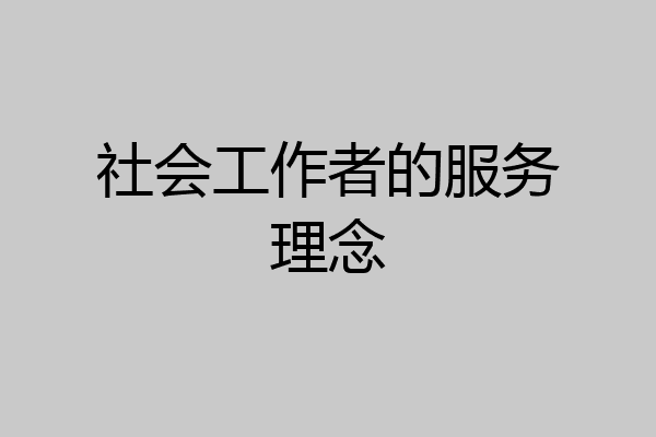 社会工作者的服务理念