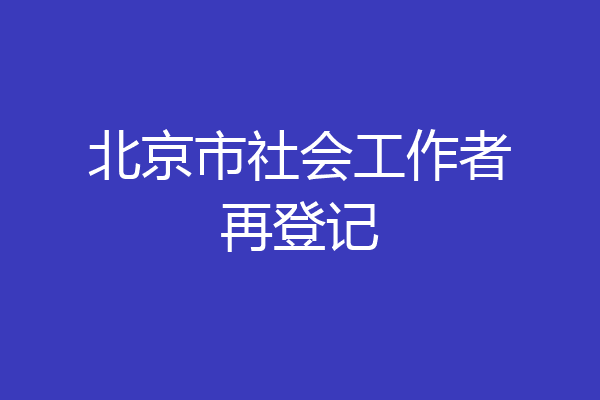 北京市社会工作者再登记