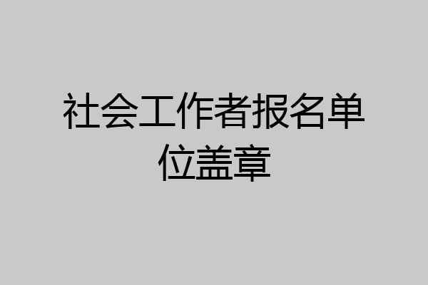 社会工作者报名单位盖章