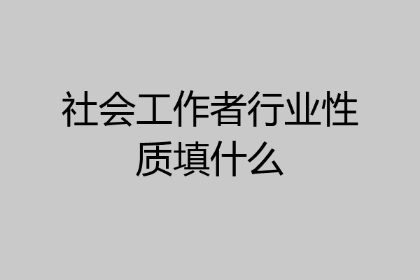 社会工作者行业性质填什么