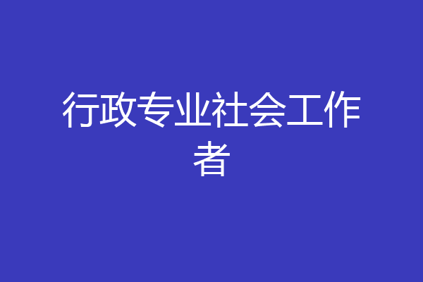 行政专业社会工作者