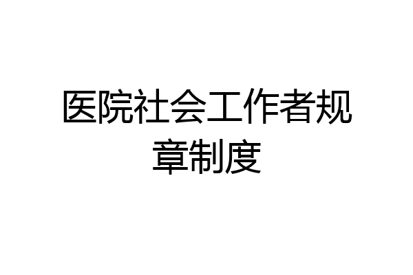 医院社会工作者规章制度