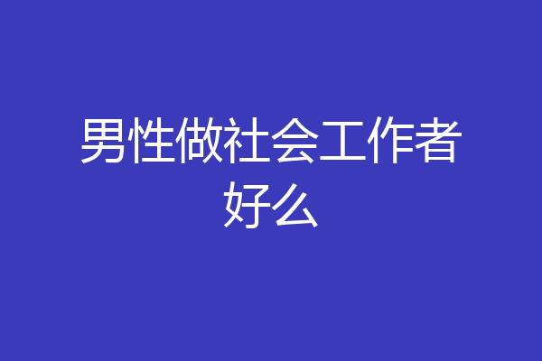 男性做社会工作者好么