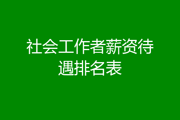 社会工作者薪资待遇排名表
