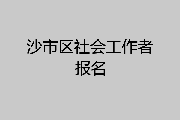 沙市区社会工作者报名