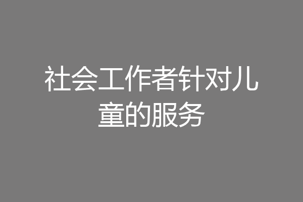 社会工作者针对儿童的服务