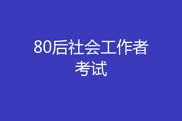 80后社会工作者考试