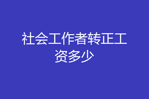 社会工作者转正工资多少