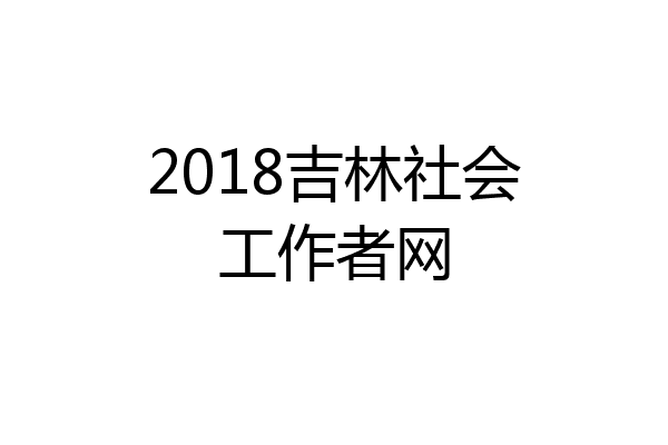 2018吉林社会工作者网