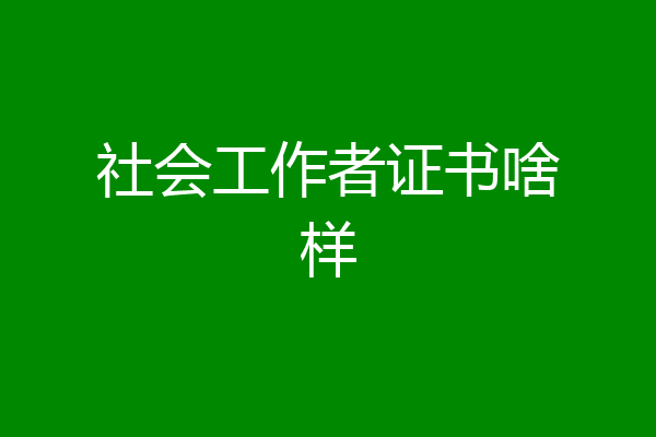 社会工作者证书啥样