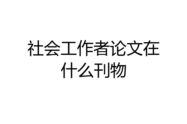 社会工作者论文在什么刊物