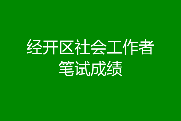 经开区社会工作者笔试成绩