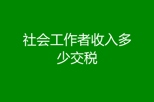 社会工作者收入多少交税