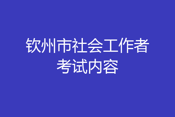 钦州市社会工作者考试内容
