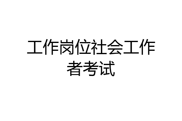 工作岗位社会工作者考试
