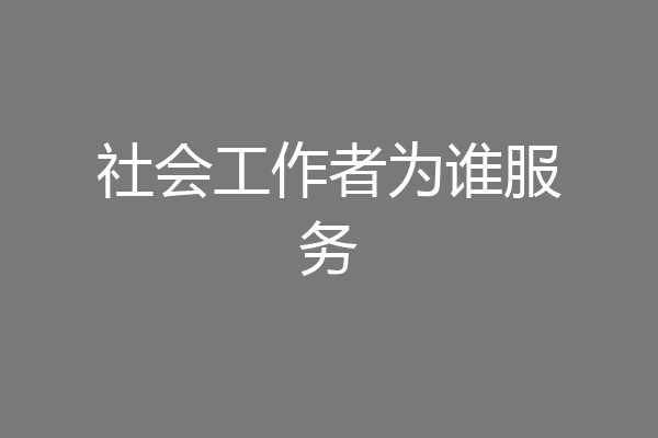 社会工作者为谁服务