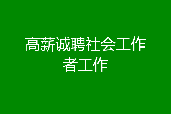 高薪诚聘社会工作者工作