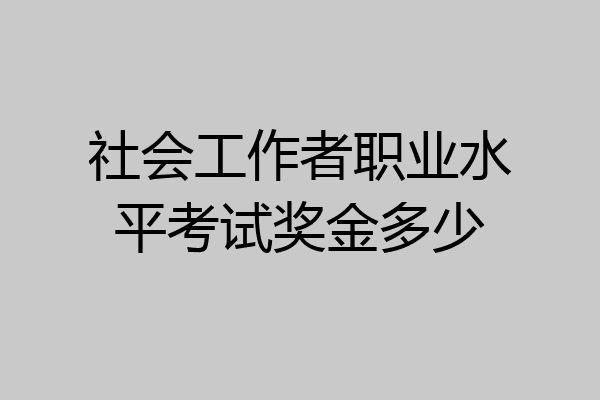 社会工作者职业水平考试奖金多少