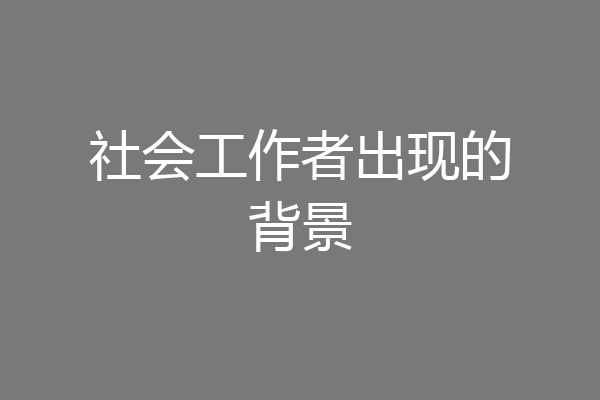 社会工作者出现的背景