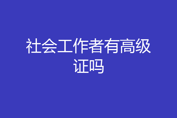 社会工作者有高级证吗