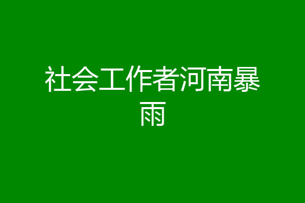 社会工作者河南暴雨