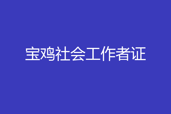 宝鸡社会工作者证