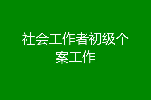 社会工作者初级个案工作