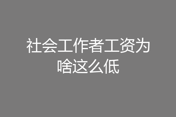 社会工作者工资为啥这么低