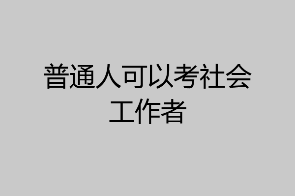 普通人可以考社会工作者