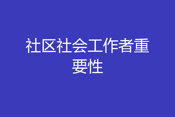社区社会工作者重要性