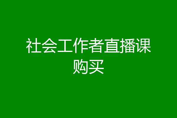 社会工作者直播课购买