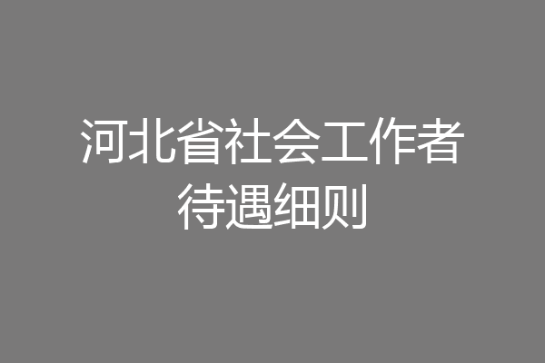 河北省社会工作者待遇细则