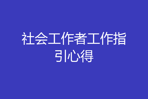社会工作者工作指引心得