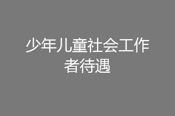 少年儿童社会工作者待遇