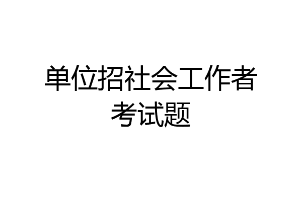单位招社会工作者考试题