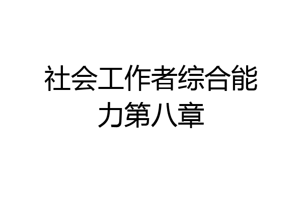 社会工作者综合能力第八章