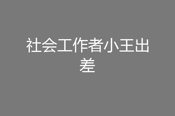 社会工作者小王出差