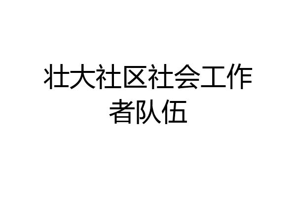 壮大社区社会工作者队伍