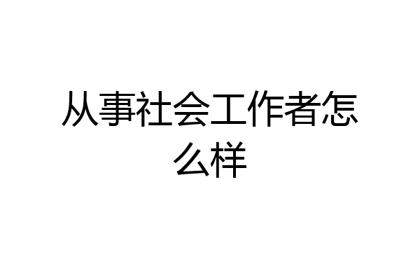 从事社会工作者怎么样