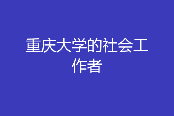 重庆大学的社会工作者