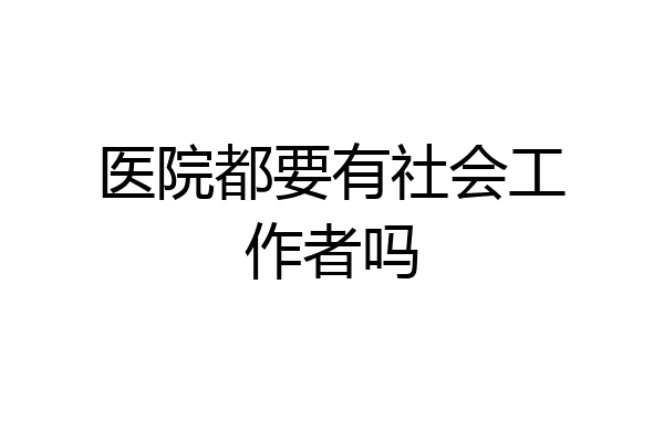 医院都要有社会工作者吗