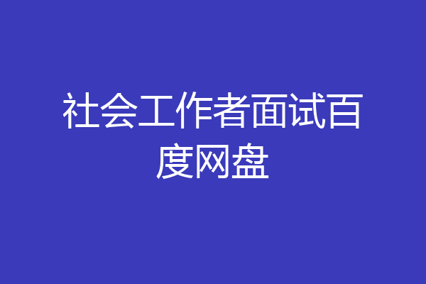 社会工作者面试百度网盘
